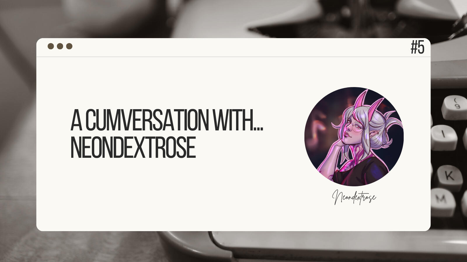 The Story Sauce #5: A cumversation with Neondextrose The Story Sauce #5: A cumversation with Neondextrose